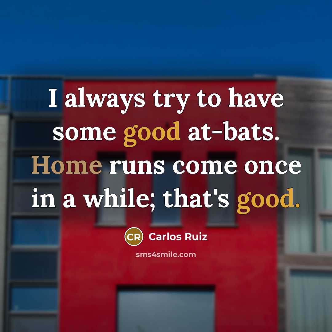 “I always try to have some good at-bats. Home runs come once in a while; that's good.” quote by Carlos Ruiz