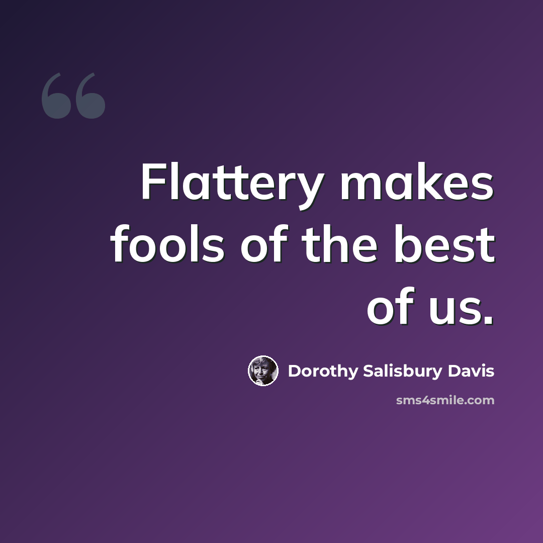 “Flattery makes fools of the best of us.” quote by Dorothy Salisbury Davis