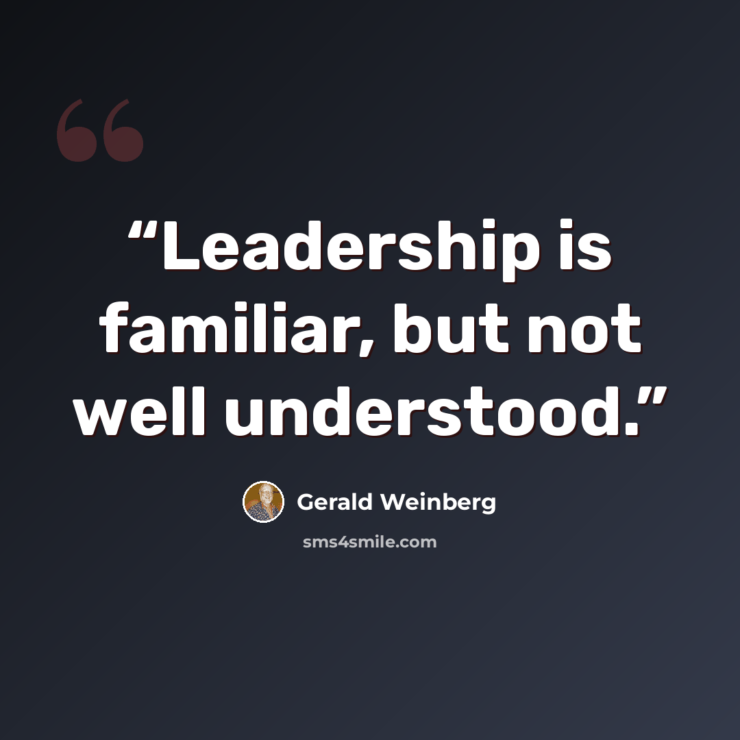 “Leadership is familiar, but not well understood.” quote by Gerald Weinberg