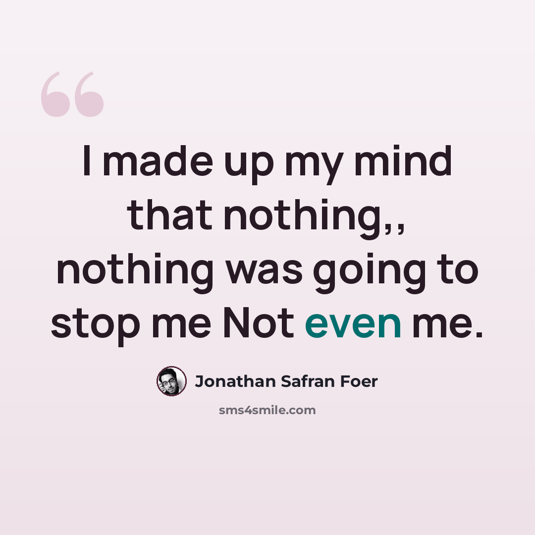 “I made up my mind that nothing,, nothing was going to stop me Not even me.” quote by Jonathan Safran Foer