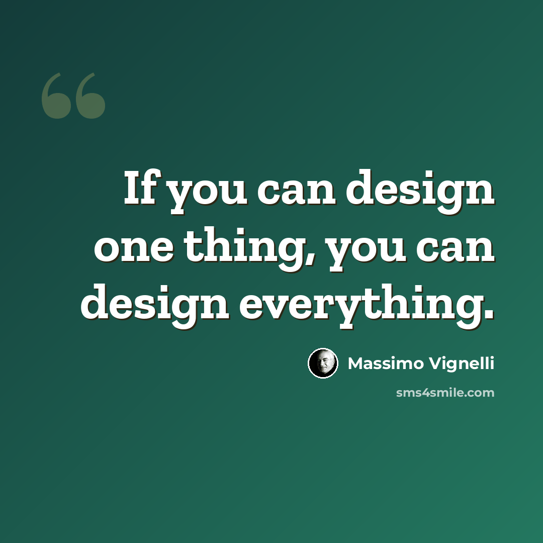 “If you can design one thing, you can design everything.” quote by Massimo Vignelli