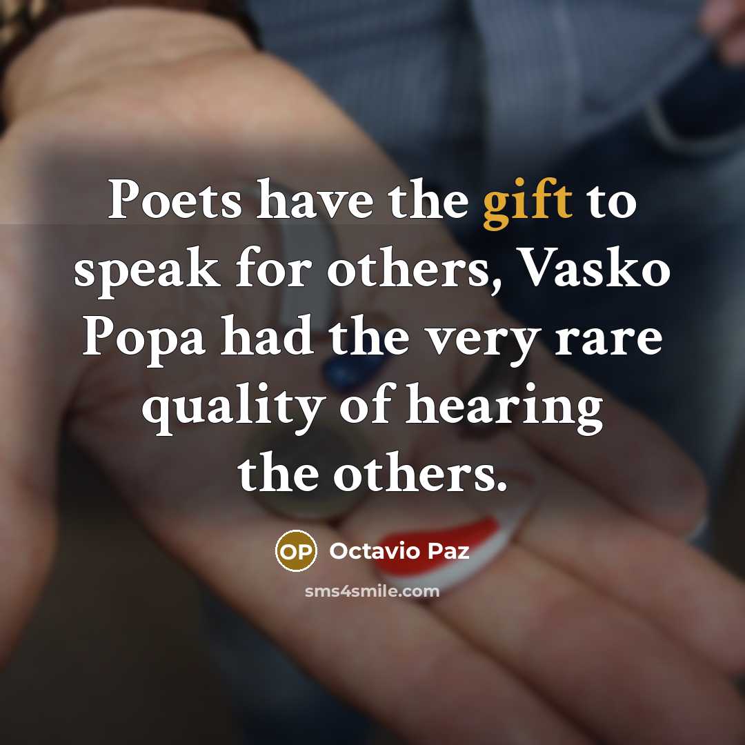 “Poets have the gift to speak for others, Vasko Popa had the very rare quality of hearing the others.” quote by Octavio Paz