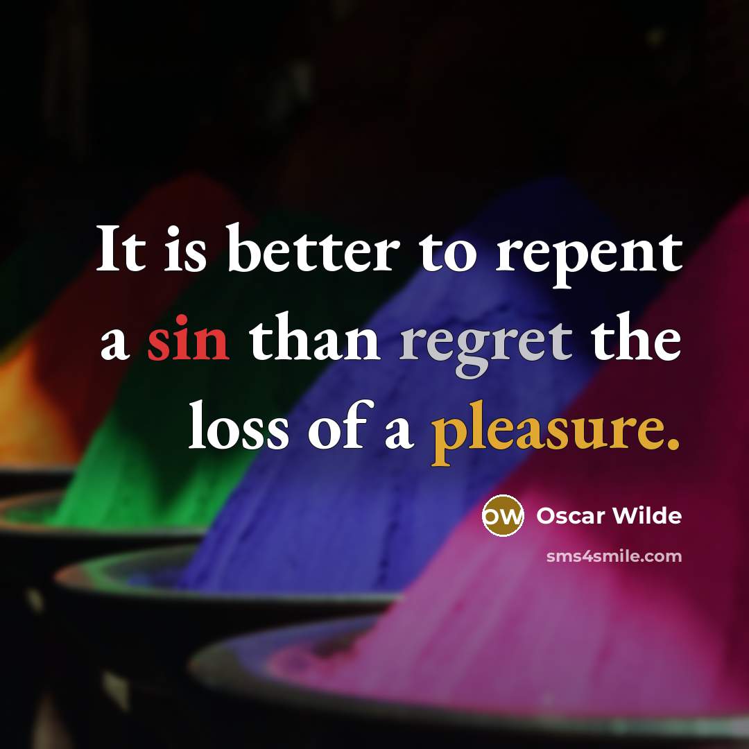 “It is better to repent a sin than regret the loss of a pleasure.” quote by Oscar Wilde