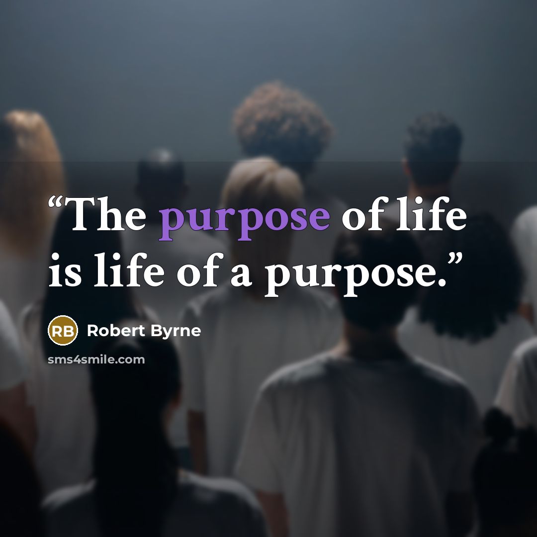 “The purpose of life is life of a purpose.” quote by Robert Byrne