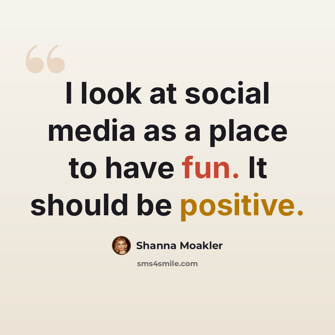 “I look at social media as a place to have fun. It should be positive.” quote by Shanna Moakler