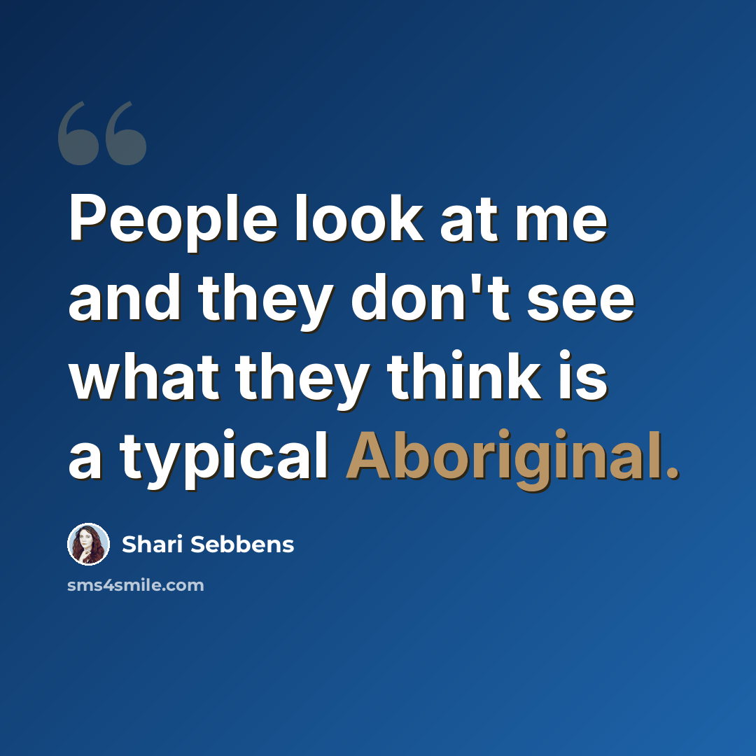 “People look at me and they don't see what they think is a typical Aboriginal.” quote by Shari Sebbens