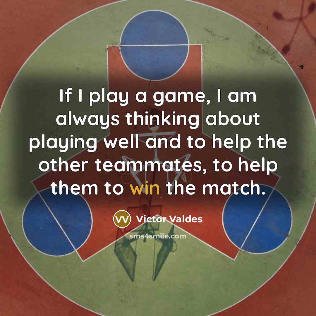 “If I play a game, I am always thinking about playing well and to help the other teammates, to help them to win the match.” quote by Victor Valdes