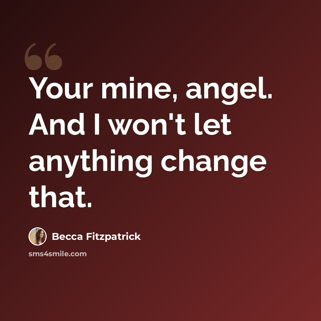 “Your mine, angel. And I won't let anything change that.” quote by Becca Fitzpatrick