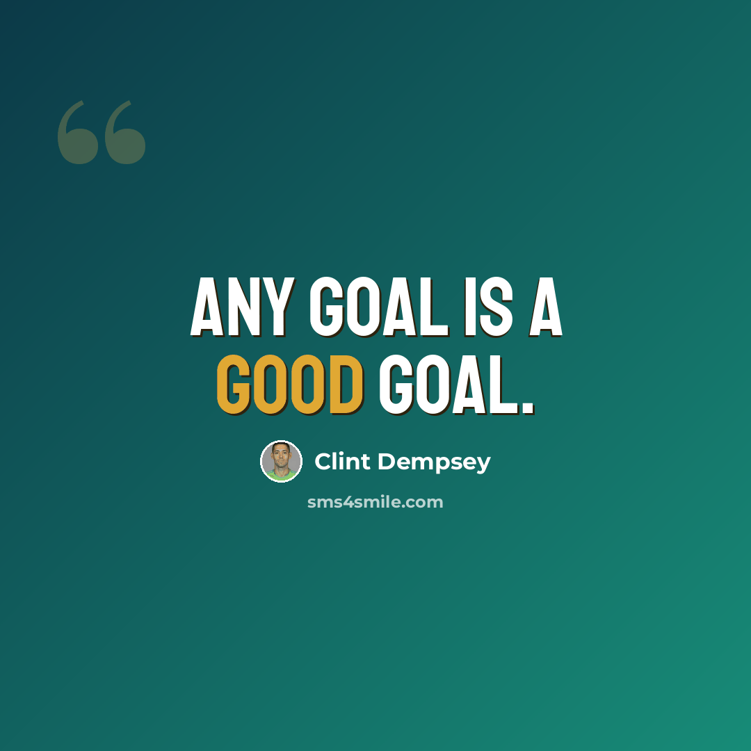 “Any goal is a good goal.” quote by Clint Dempsey