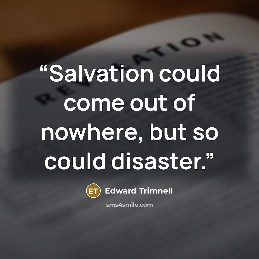 “Salvation could come out of nowhere, but so could disaster.” quote by Edward Trimnell