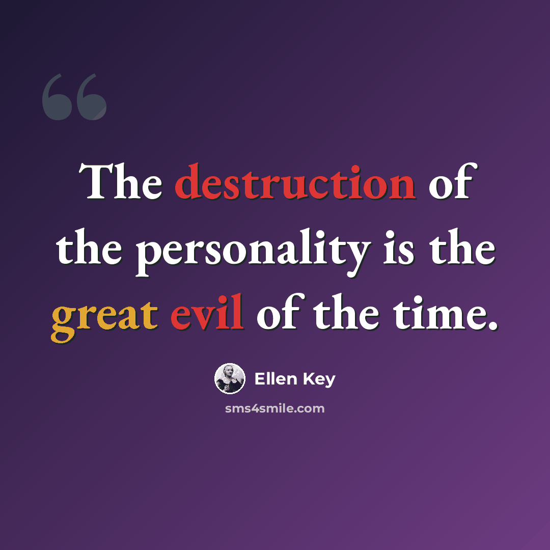 “The destruction of the personality is the great evil of the time.” quote by Ellen Key