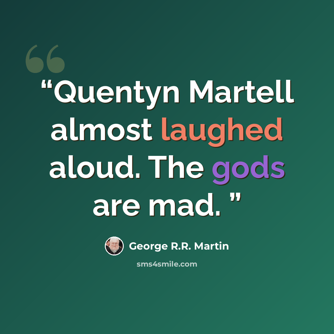 “Quentyn Martell almost laughed aloud. The gods are mad.” quote by George R.R. Martin