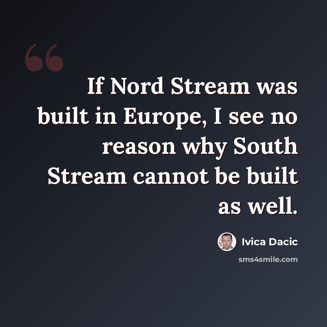 “If Nord Stream was built in Europe, I see no reason why South Stream cannot be built as well.” quote by Ivica Dacic