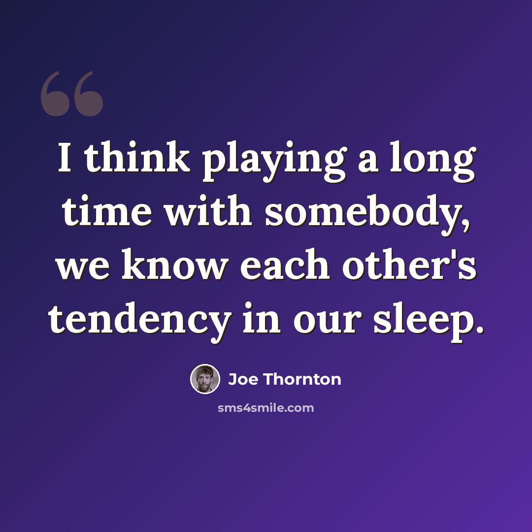 “I think playing a long time with somebody, we know each other's tendency in our sleep.” quote by Joe Thornton