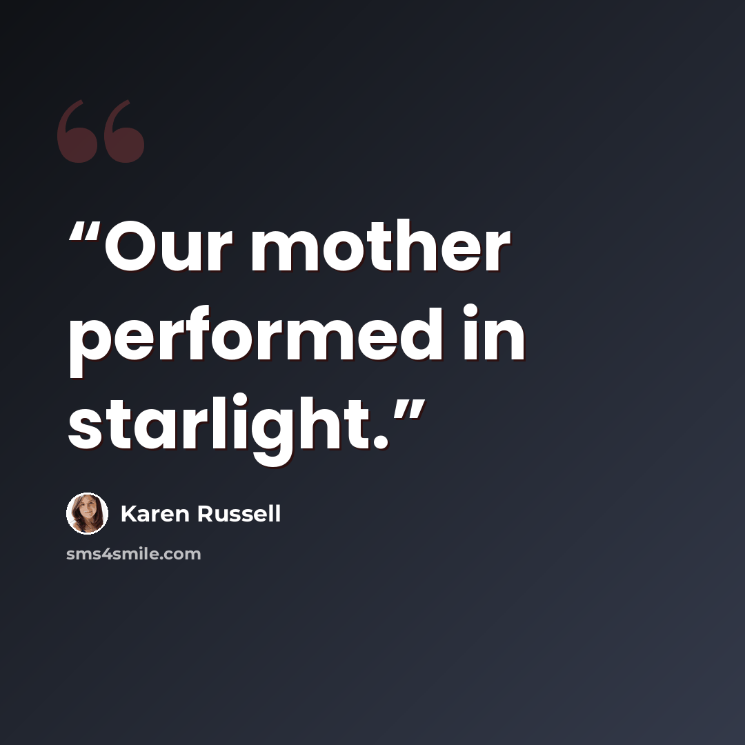“Our mother performed in starlight.” quote by Karen Russell