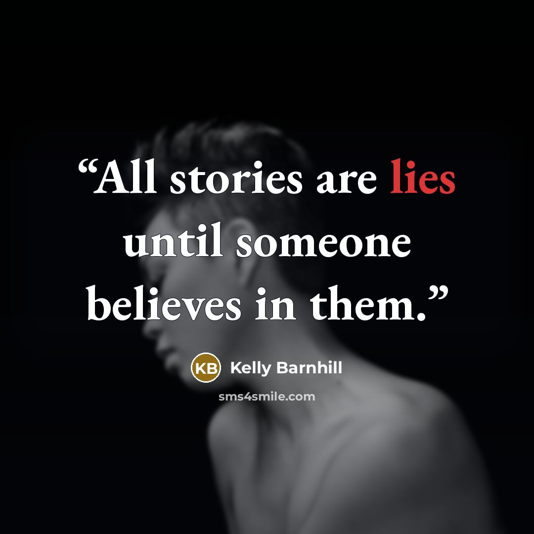 “All stories are lies until someone believes in them.” quote by Kelly Barnhill