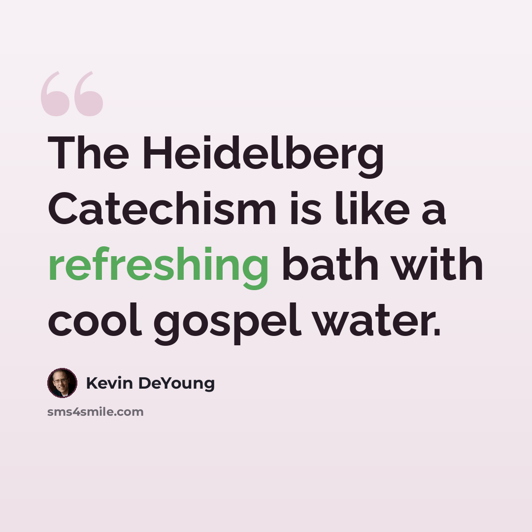 “The Heidelberg Catechism is like a refreshing bath with cool gospel water.” quote by Kevin DeYoung