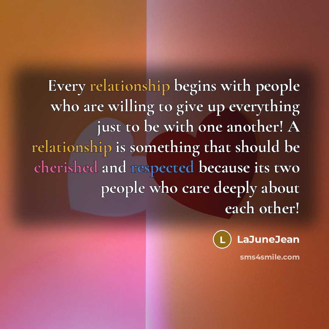 “Every relationship begins with people who are willing to give up everything just to be with one another! A relationship is something that should be cherished and respected because its two people who care deeply about each other!” quote by LaJuneJean