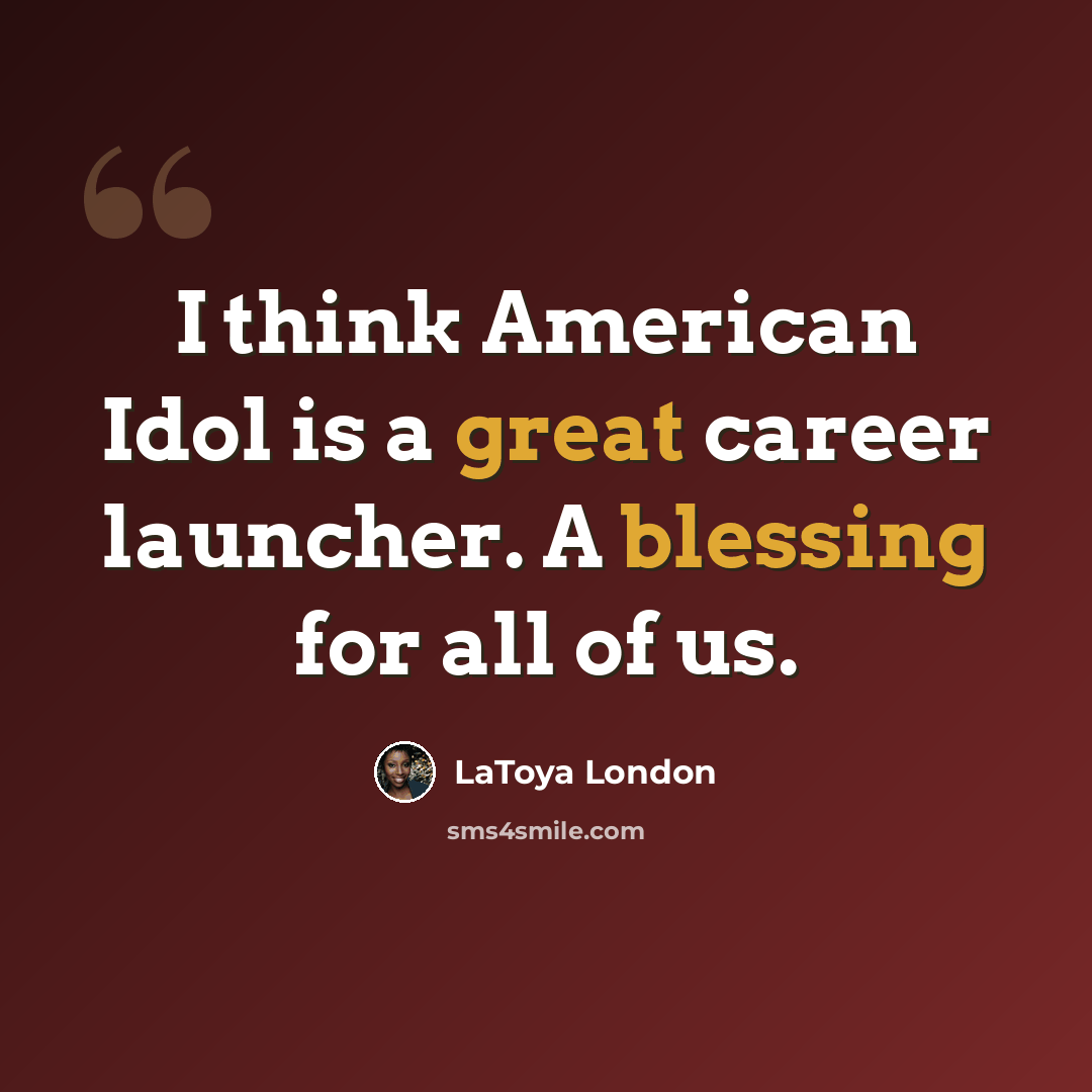 “I think American Idol is a great career launcher. A blessing for all of us.” quote by LaToya London