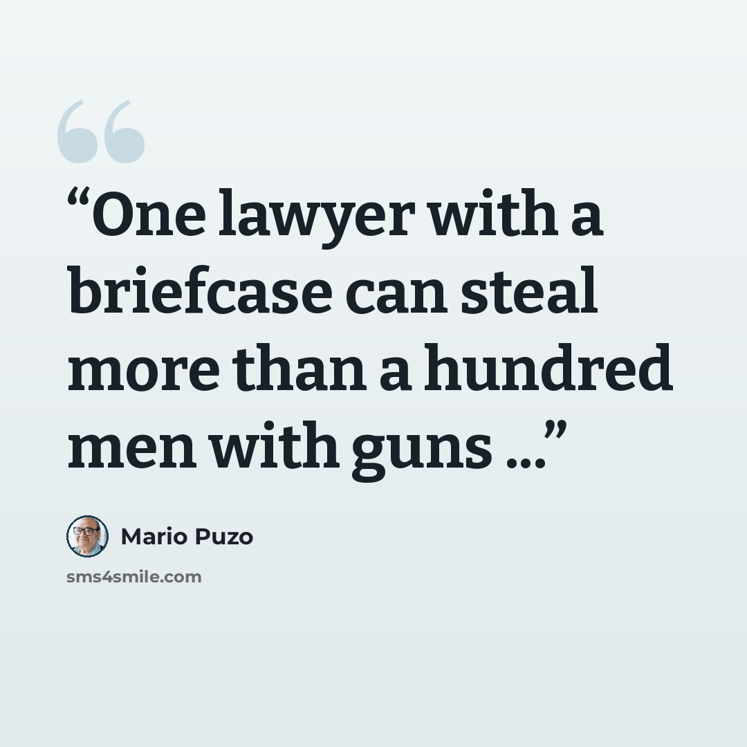 “One lawyer with a briefcase can steal more than a hundred men with guns ...” quote by Mario Puzo