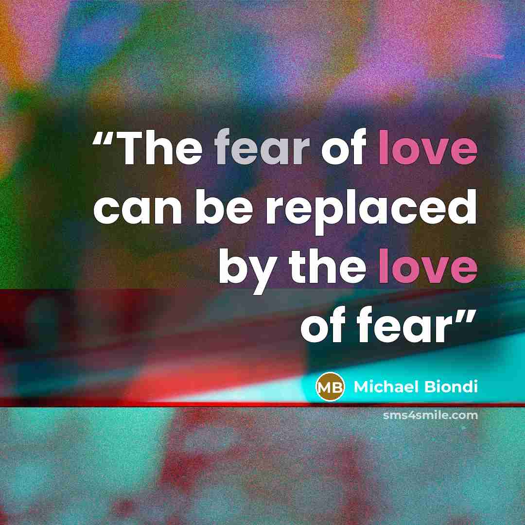 “The fear of love can be replaced by the love of fear” quote by Michael Biondi