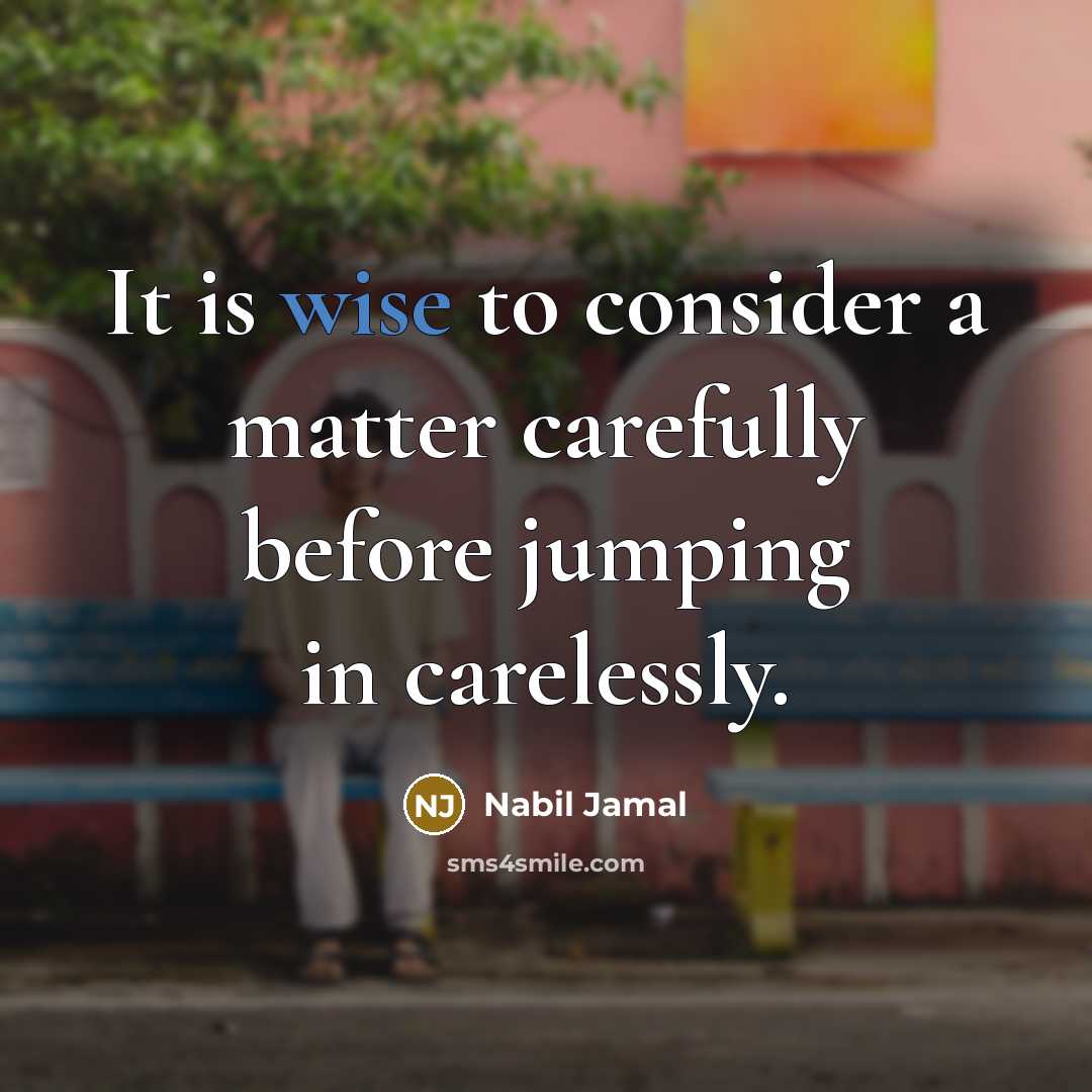 “It is wise to consider a matter carefully before jumping in carelessly.” quote by Nabil Jamal