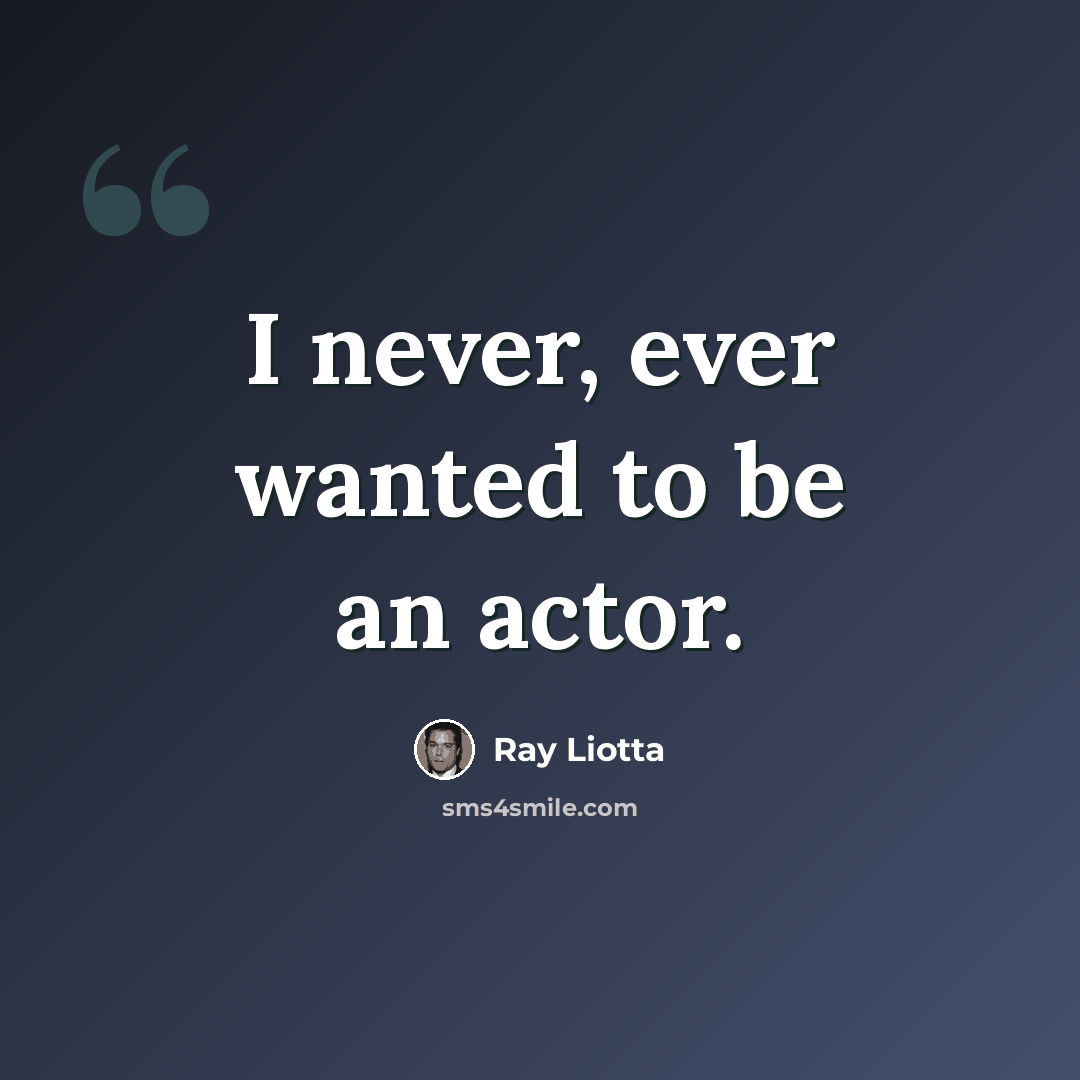 “I never, ever wanted to be an actor.” quote by Ray Liotta