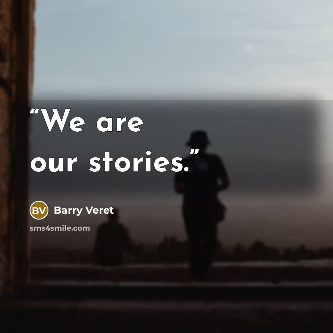 “We are our stories.” quote by Barry Veret