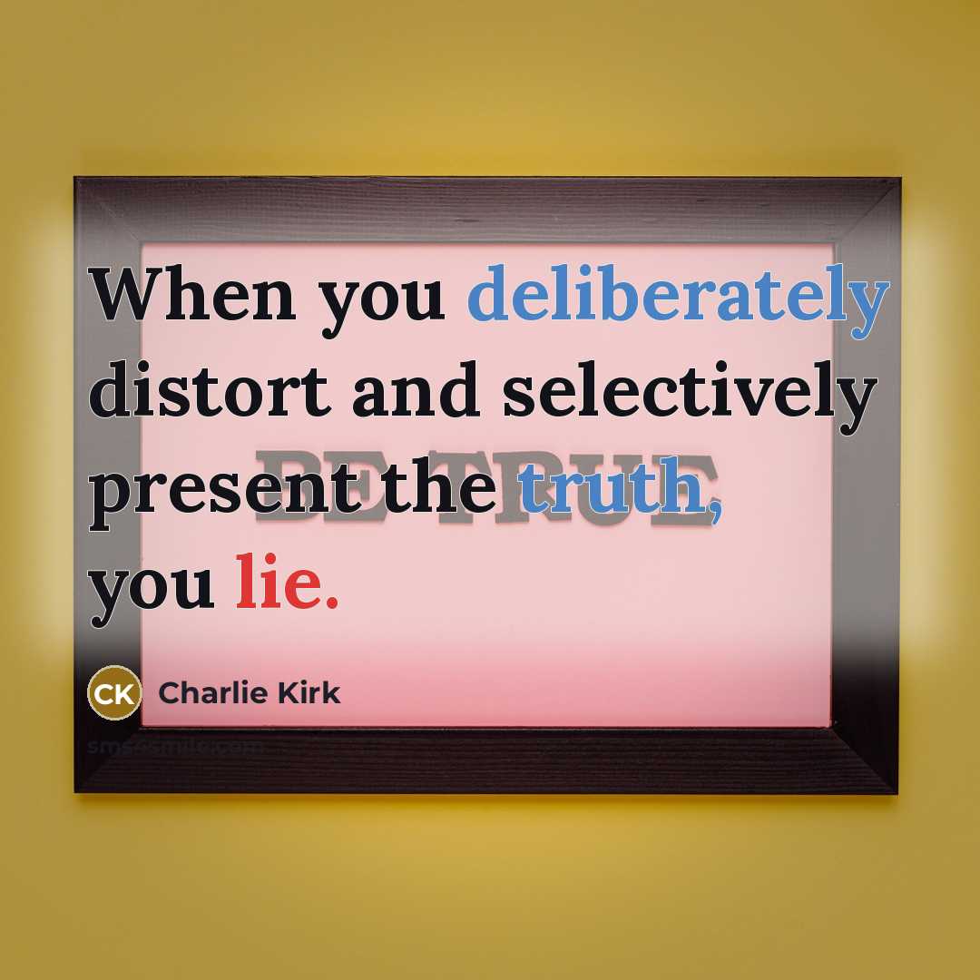 “When you deliberately distort and selectively present the truth, you lie.” quote by Charlie Kirk