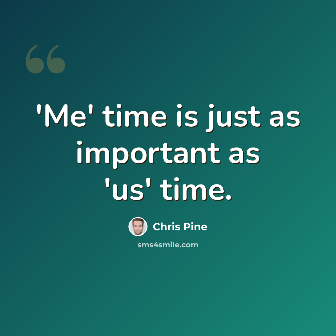 “'Me' time is just as important as 'us' time.” quote by Chris Pine