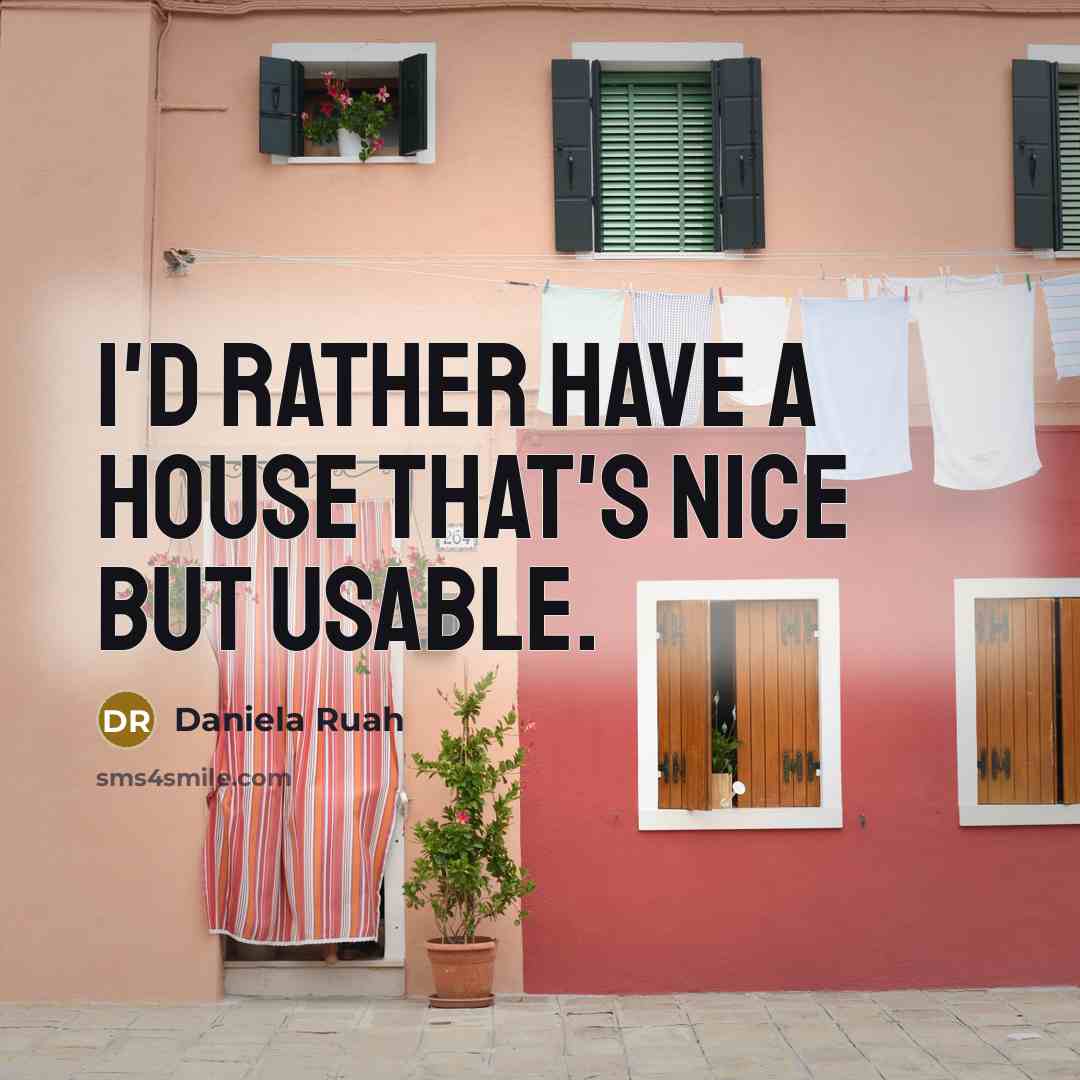 “I'd rather have a house that's nice but usable.” quote by Daniela Ruah