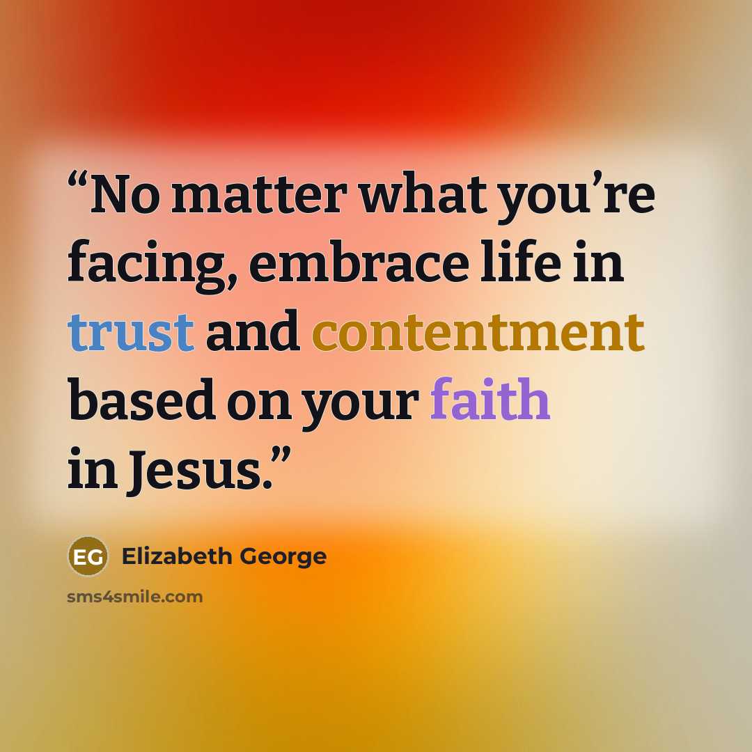 “No matter what you’re facing, embrace life in trust and contentment based on your faith in Jesus.” quote by Elizabeth George