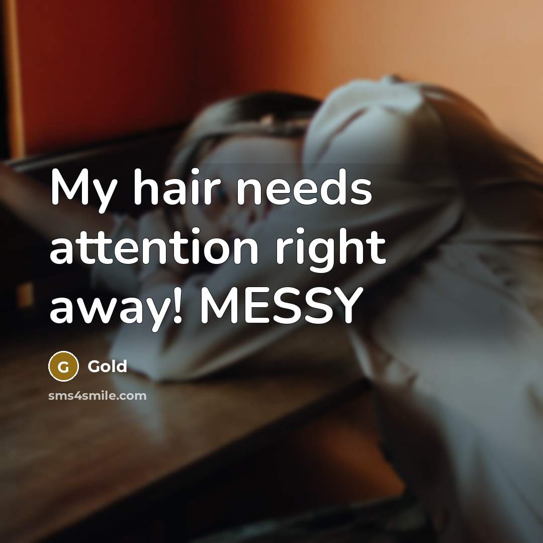 “My hair needs attention right away! MESSY” quote by Gold