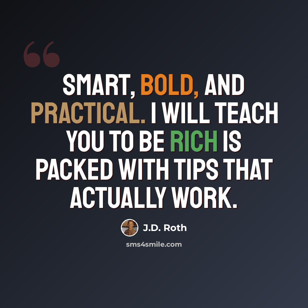 “Smart, bold, and practical. I Will Teach You To Be Rich is packed with tips that actually work.” quote by J.D. Roth