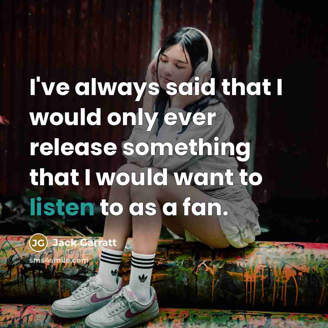 “I've always said that I would only ever release something that I would want to listen to as a fan.” quote by Jack Garratt