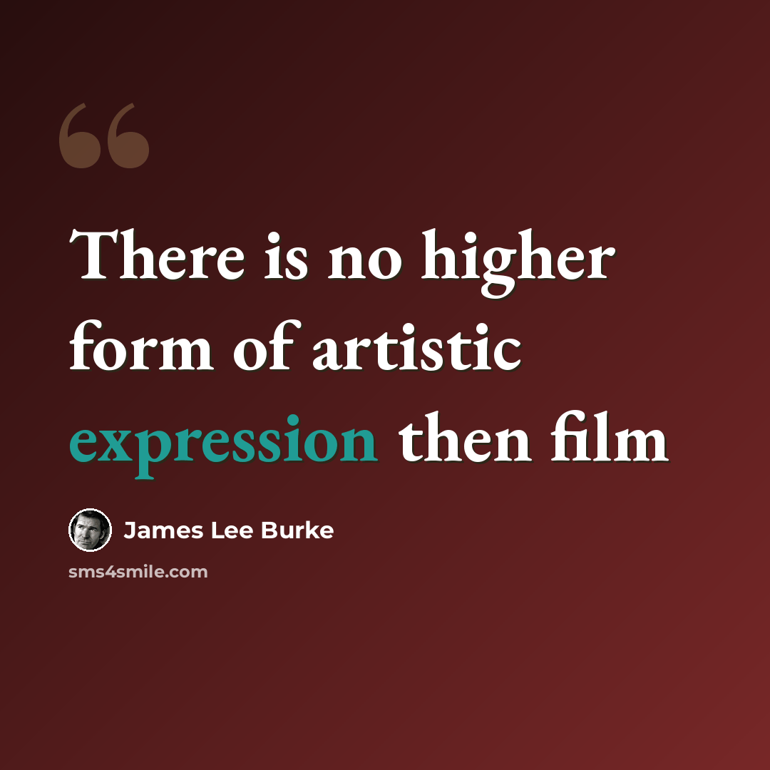 “There is no higher form of artistic expression then film” quote by James Lee Burke