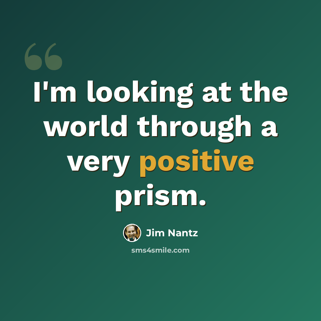 “I'm looking at the world through a very positive prism.” quote by Jim Nantz
