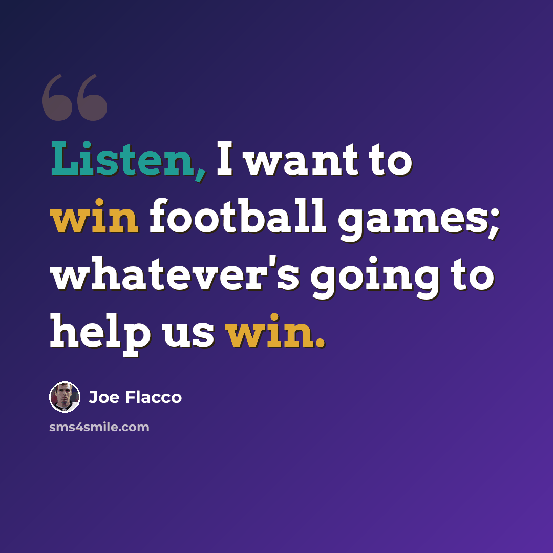 “Listen, I want to win football games; whatever's going to help us win.” quote by Joe Flacco