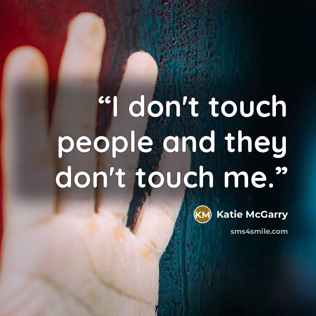 “I don't touch people and they don't touch me.” quote by Katie McGarry