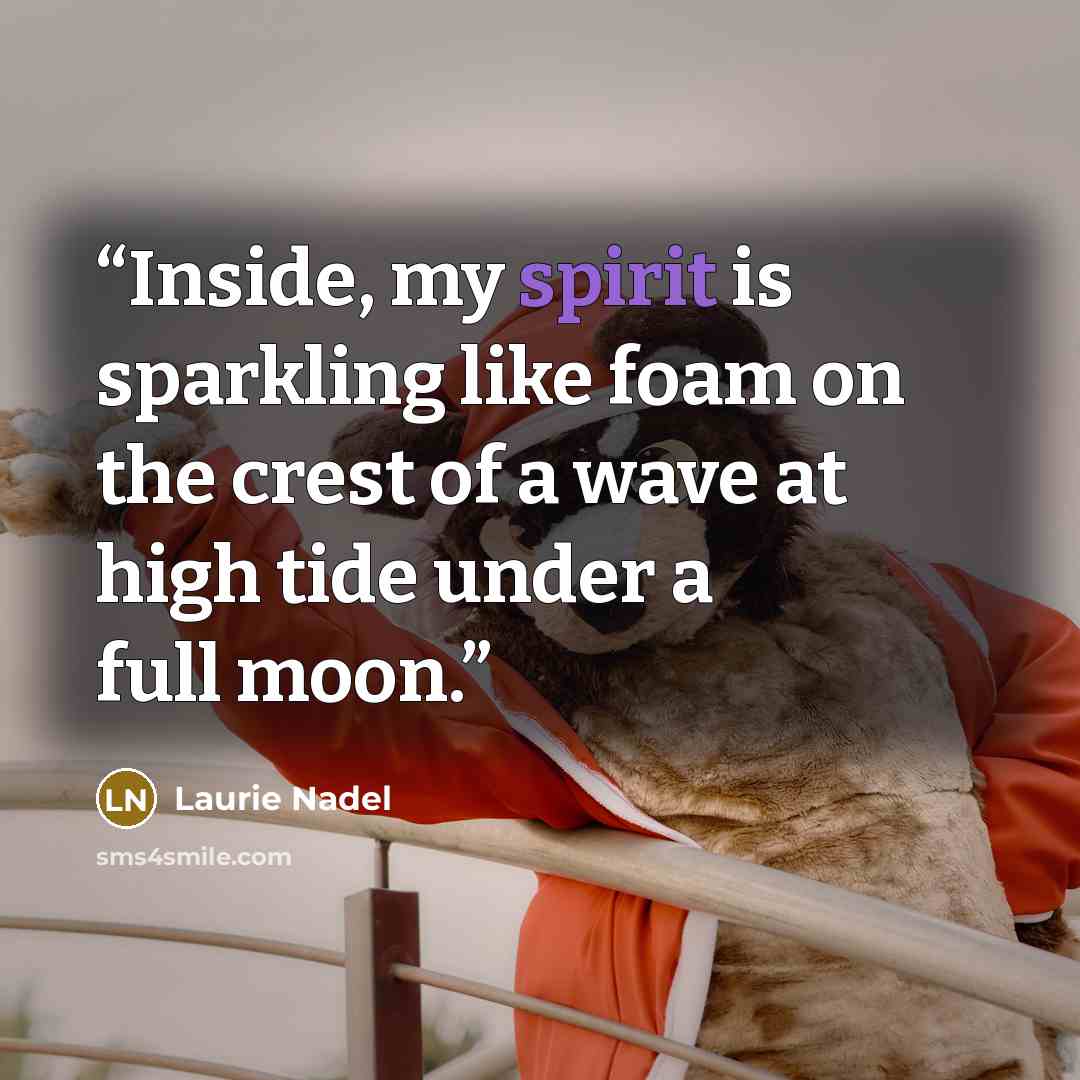 “Inside, my spirit is sparkling like foam on the crest of a wave at high tide under a full moon.” quote by Laurie Nadel