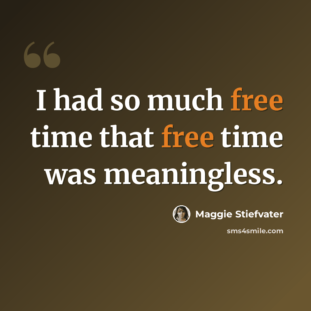 “I had so much free time that free time was meaningless.” quote by Maggie Stiefvater