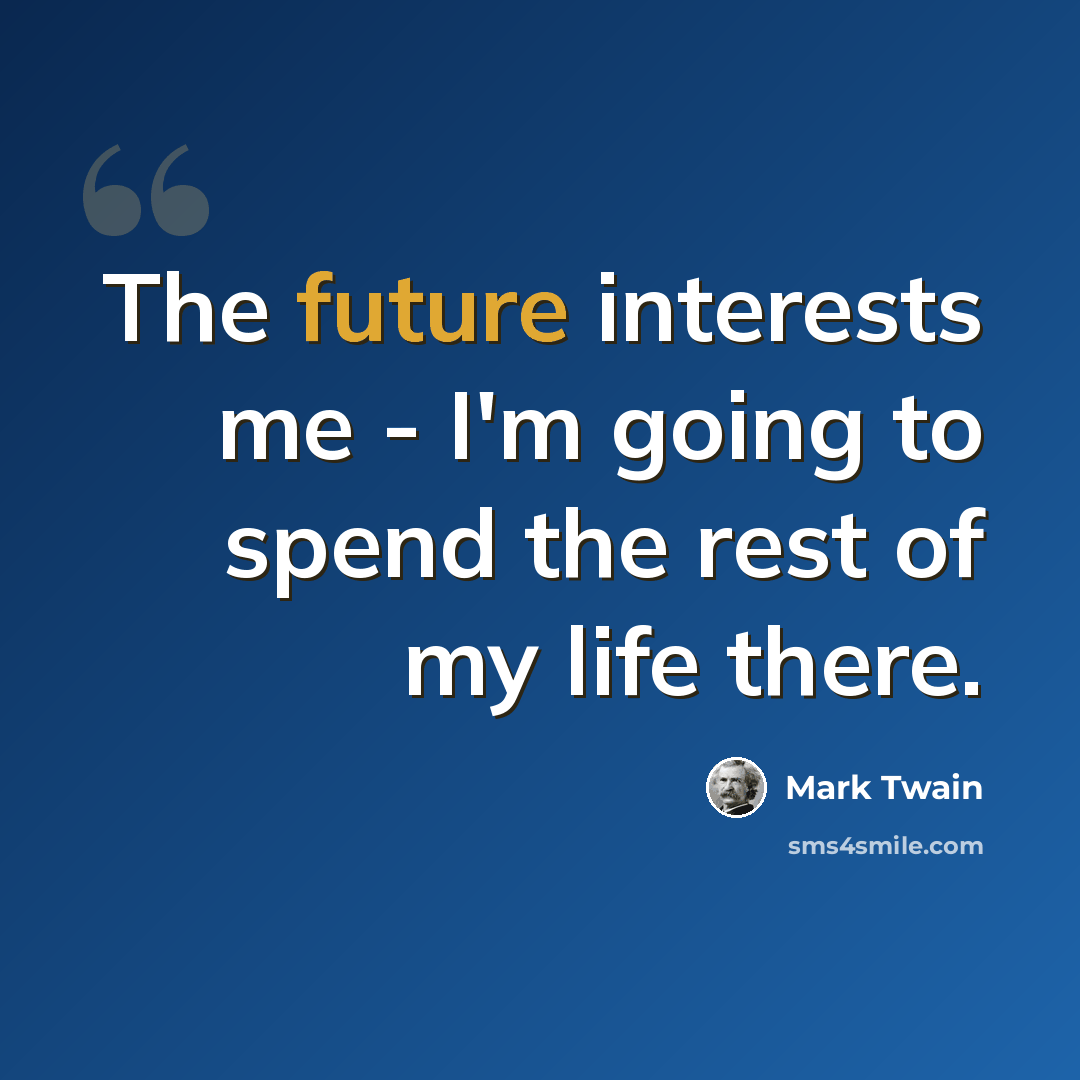 “The future interests me - I'm going to spend the rest of my life there.” quote by Mark Twain