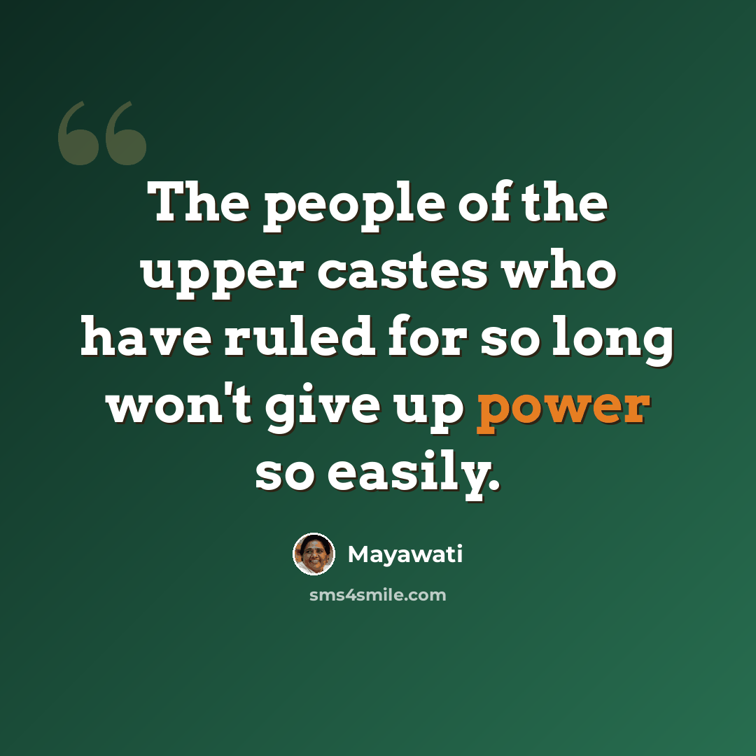 “The people of the upper castes who have ruled for so long won't give up power so easily.” quote by Mayawati