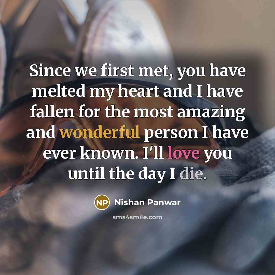 “Since we first met, you have melted my heart and I have fallen for the most amazing and wonderful person I have ever known. I'll love you until the day I die.” quote by Nishan Panwar
