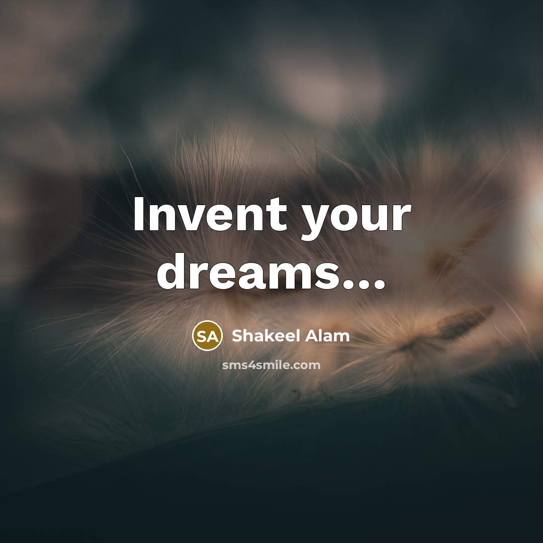 “Invent your dreams…” quote by Shakeel Alam