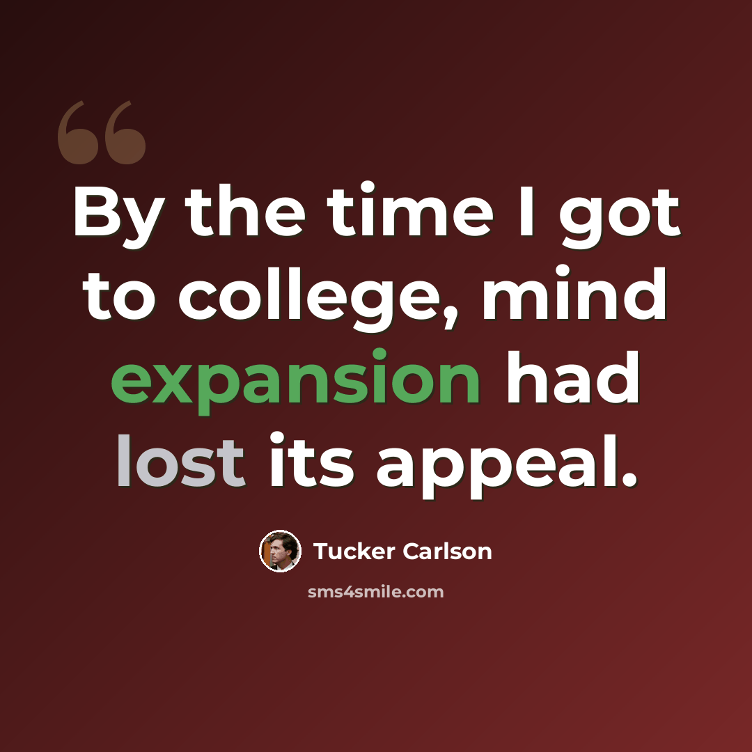 “By the time I got to college, mind expansion had lost its appeal.” quote by Tucker Carlson