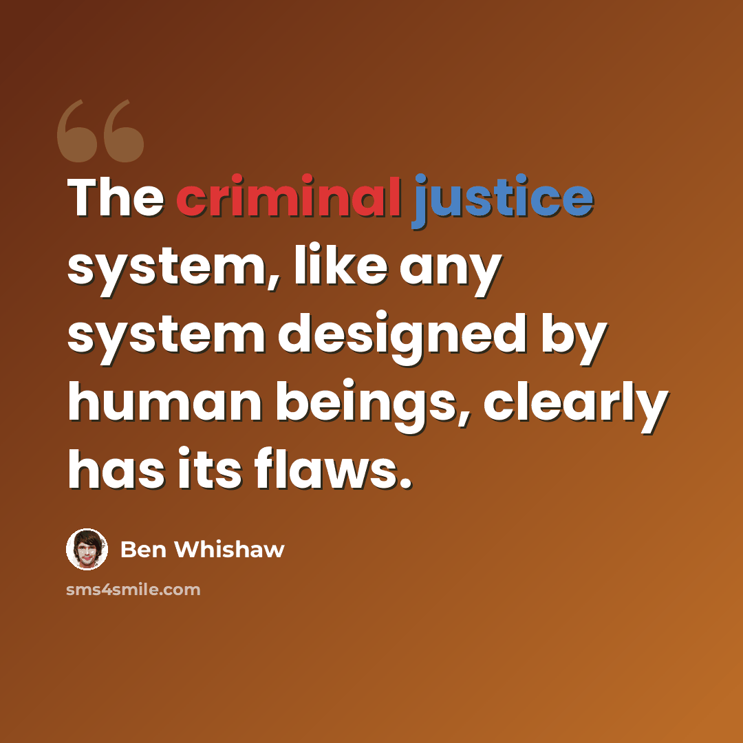 “The criminal justice system, like any system designed by human beings, clearly has its flaws.” quote by Ben Whishaw