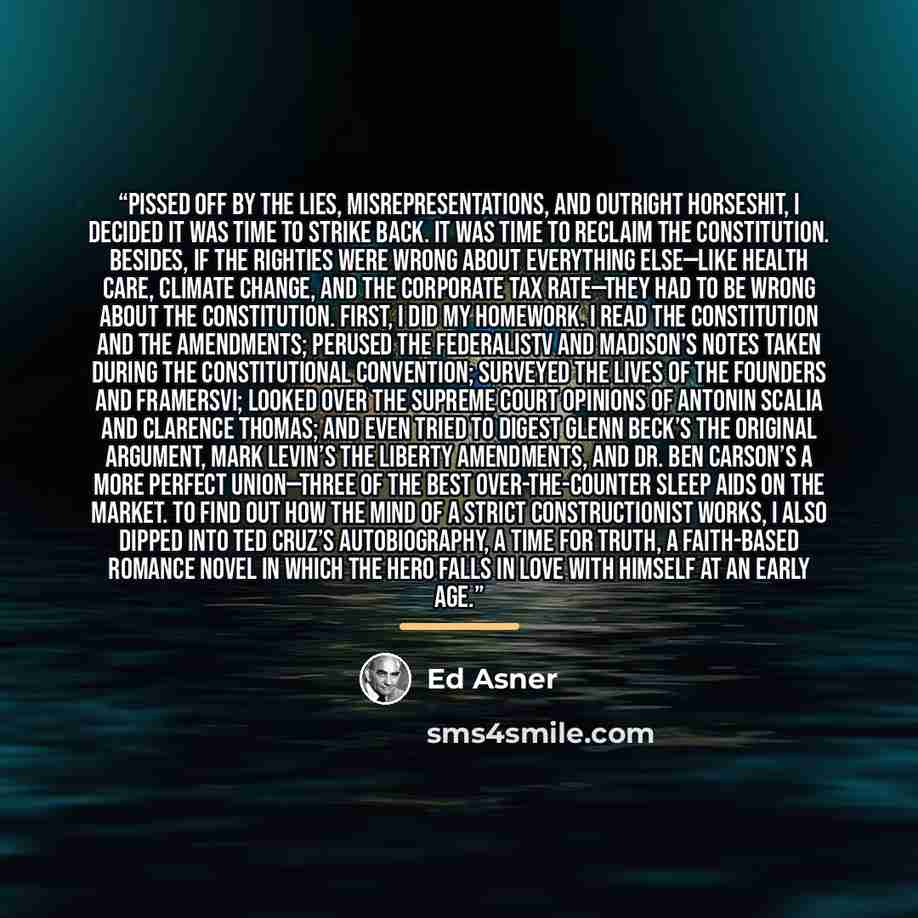 “Pissed off by the lies, misrepresentations, and outright horseshit, I decided it was time to strike back. It was time to reclaim the Constitution. Besides, if the Righties were wrong about everything else—like health care, climate change, and the corporate tax rate—they had to be wrong about the…” quote by Ed Asner