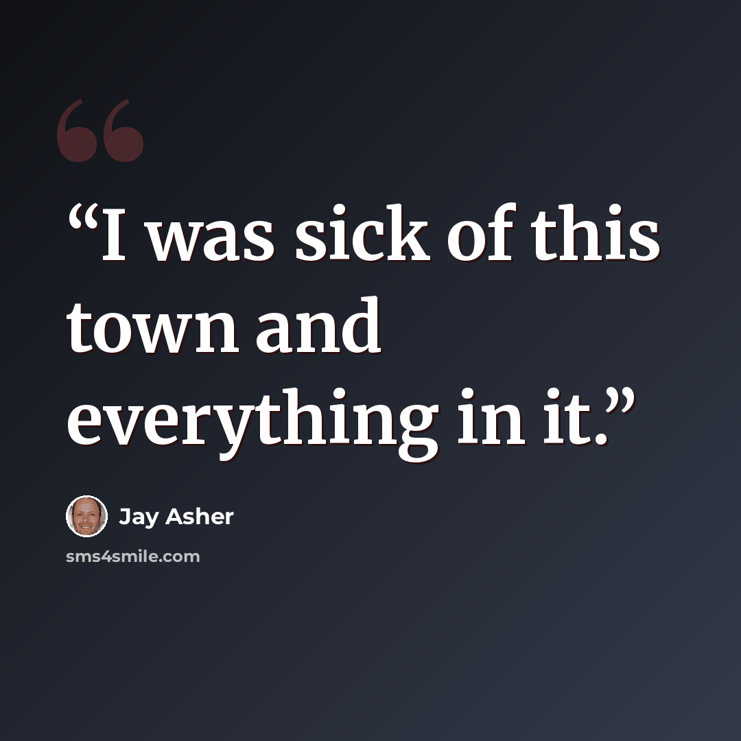 “I was sick of this town and everything in it.” quote by Jay Asher