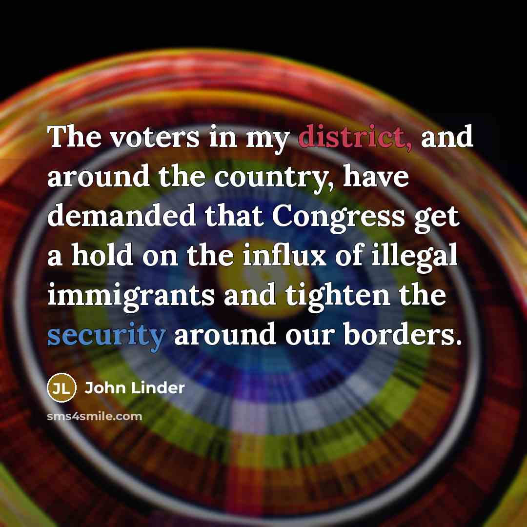 “The voters in my district, and around the country, have demanded that Congress get a hold on the influx of illegal immigrants and tighten the security around our borders.” quote by John Linder